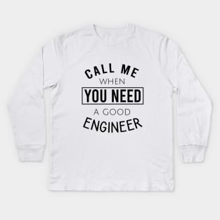 Call me when you need a good engineer Kids Long Sleeve T-Shirt